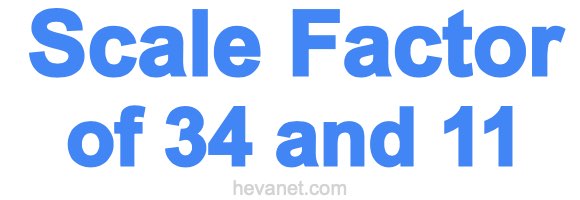 Scale Factor of 34 and 11 Scale Factor of 34 and 11