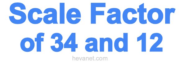 Scale Factor of 34 and 12 Scale Factor of 34 and 12