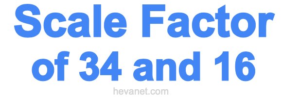 Scale Factor of 34 and 16 Scale Factor of 34 and 16