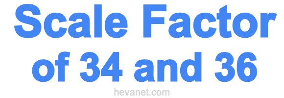 Scale Factor of 34 and 36 Scale Factor of 34 and 36