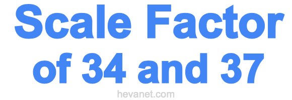 Scale Factor of 34 and 37 Scale Factor of 34 and 37