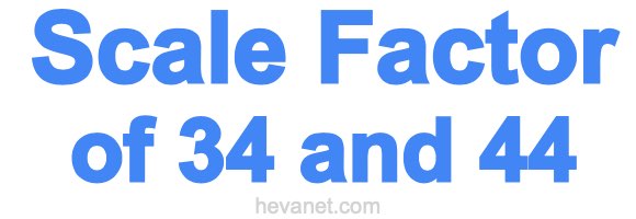 Scale Factor of 34 and 44 Scale Factor of 34 and 44