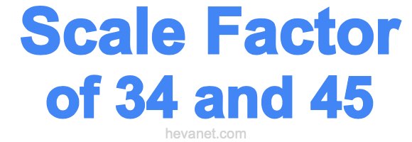 Scale Factor of 34 and 45 Scale Factor of 34 and 45