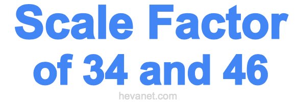 Scale Factor of 34 and 46 Scale Factor of 34 and 46
