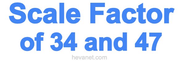 Scale Factor of 34 and 47 Scale Factor of 34 and 47
