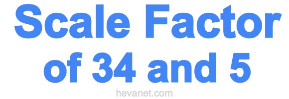 Scale Factor of 34 and 5 Scale Factor of 34 and 5