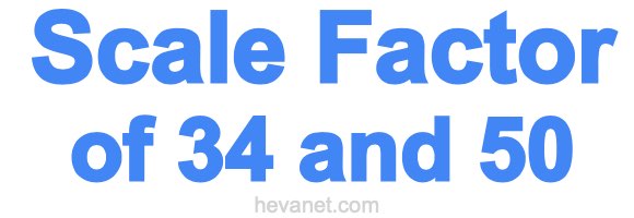 Scale Factor of 34 and 50 Scale Factor of 34 and 50