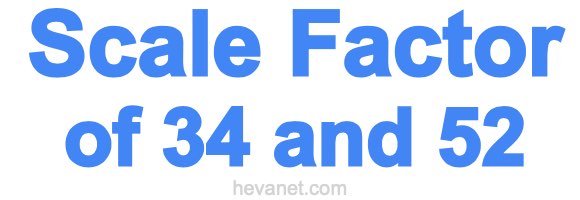 Scale Factor of 34 and 52 Scale Factor of 34 and 52