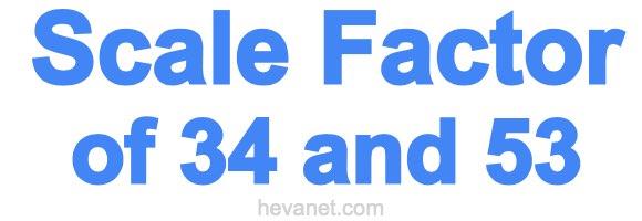 Scale Factor of 34 and 53 Scale Factor of 34 and 53