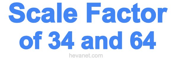 Scale Factor of 34 and 64