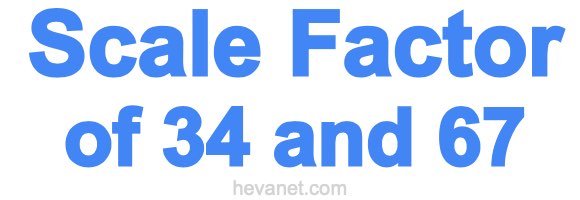 Scale Factor of 34 and 67