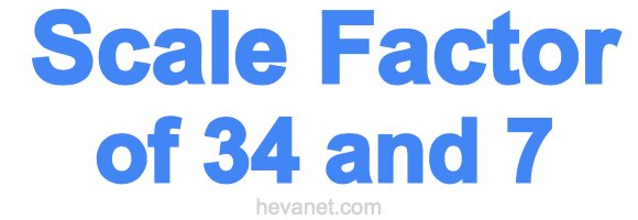 Scale Factor of 34 and 7