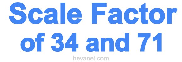 Scale Factor of 34 and 71 Scale Factor of 34 and 71