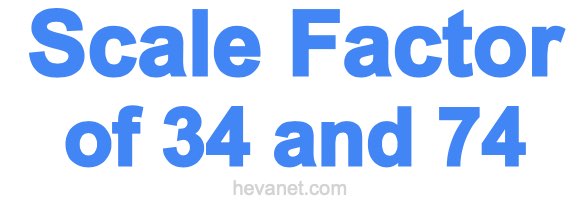 Scale Factor of 34 and 74 Scale Factor of 34 and 74