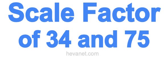 Scale Factor of 34 and 75 Scale Factor of 34 and 75