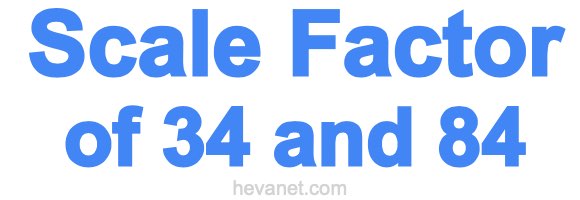Scale Factor of 34 and 84 Scale Factor of 34 and 84
