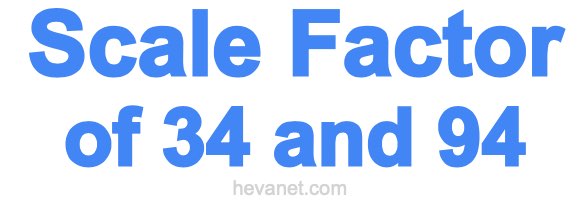 Scale Factor of 34 and 94