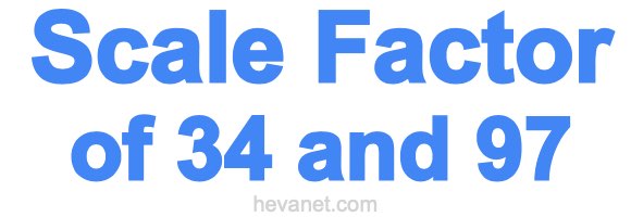Scale Factor of 34 and 97