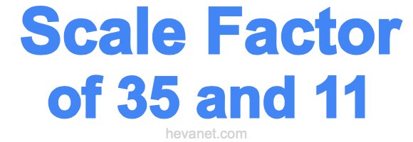 Scale Factor of 35 and 11 Scale Factor of 35 and 11