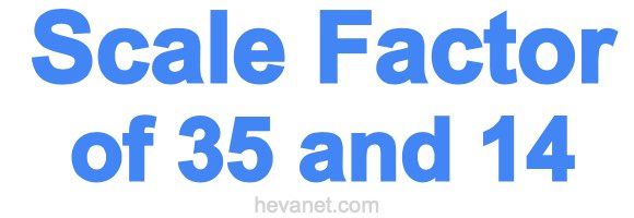 Scale Factor of 35 and 14
