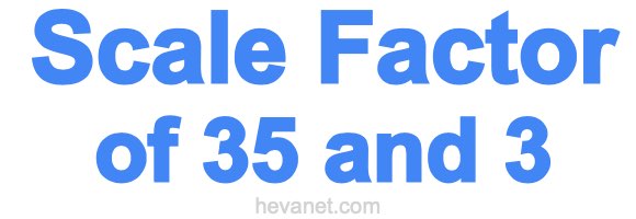 Scale Factor of 35 and 3 Scale Factor of 35 and 3