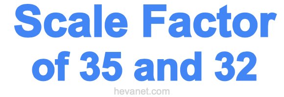 Scale Factor of 35 and 32 Scale Factor of 35 and 32