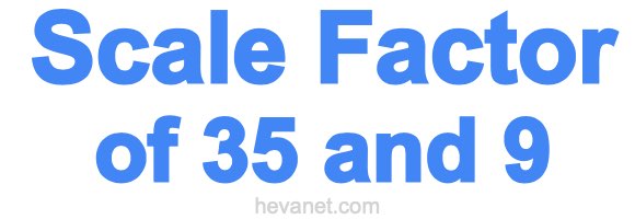 Scale Factor of 35 and 9 Scale Factor of 35 and 9
