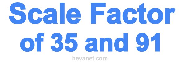 Scale Factor of 35 and 91 Scale Factor of 35 and 91