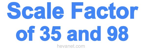 Scale Factor of 35 and 98 Scale Factor of 35 and 98