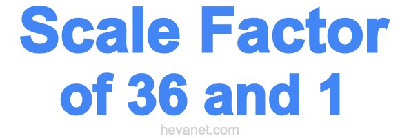 Scale Factor of 36 and 1