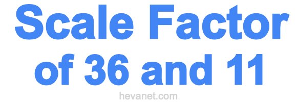 Scale Factor of 36 and 11 Scale Factor of 36 and 11