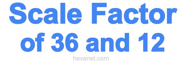 Scale Factor of 36 and 12