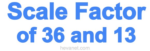 Scale Factor of 36 and 13 Scale Factor of 36 and 13