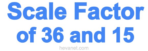 Scale Factor of 36 and 15 Scale Factor of 36 and 15