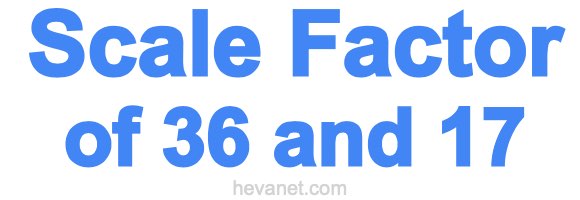 Scale Factor of 36 and 17 Scale Factor of 36 and 17