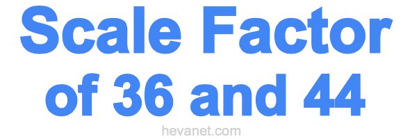 Scale Factor of 36 and 44 Scale Factor of 36 and 44