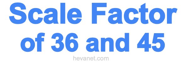 Scale Factor of 36 and 45 Scale Factor of 36 and 45