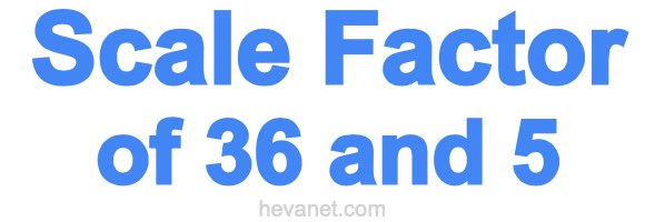 Scale Factor of 36 and 5 Scale Factor of 36 and 5