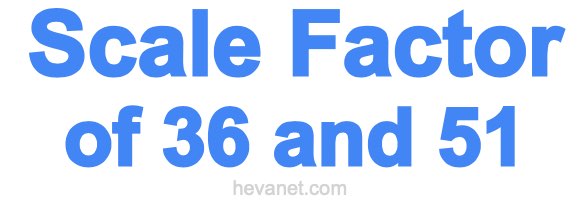 Scale Factor of 36 and 51