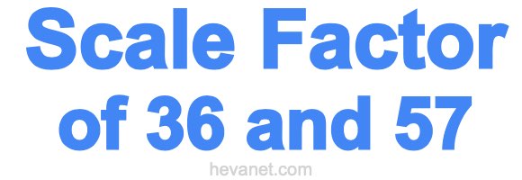 Scale Factor of 36 and 57 Scale Factor of 36 and 57
