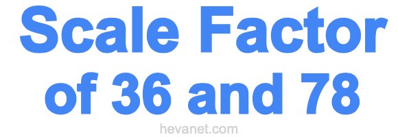 Scale Factor of 36 and 78 Scale Factor of 36 and 78