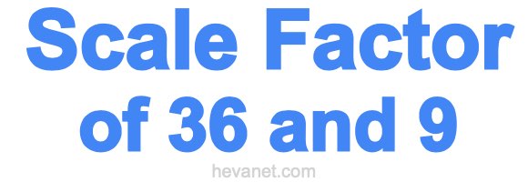 Scale Factor of 36 and 9 Scale Factor of 36 and 9