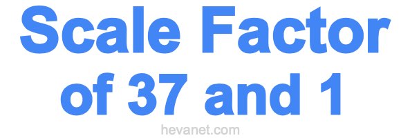 Scale Factor of 37 and 1 Scale Factor of 37 and 1