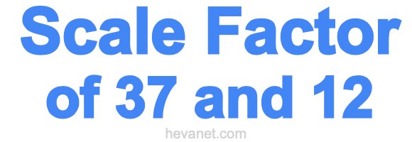 Scale Factor of 37 and 12 Scale Factor of 37 and 12