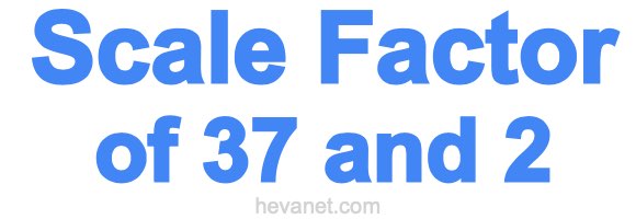 Scale Factor of 37 and 2