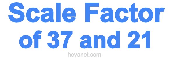 Scale Factor of 37 and 21