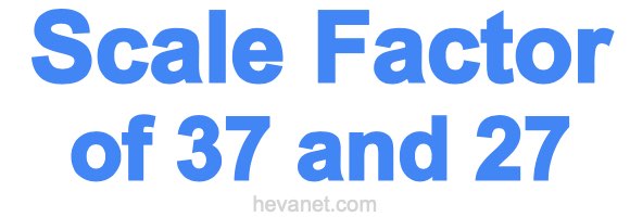Scale Factor of 37 and 27 Scale Factor of 37 and 27
