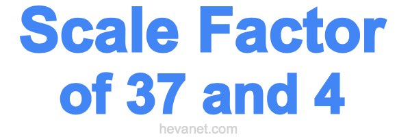 Scale Factor of 37 and 4 Scale Factor of 37 and 4