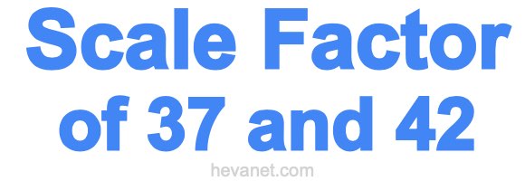 Scale Factor of 37 and 42
