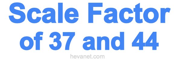 Scale Factor of 37 and 44 Scale Factor of 37 and 44